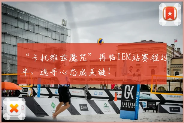 “卡托维兹魔咒”再临IEM站赛程过半,选手心态成关键!