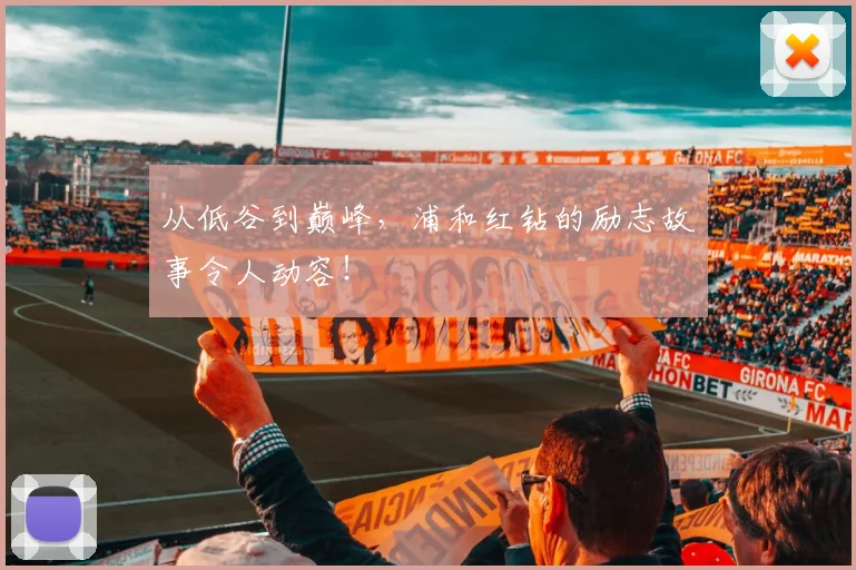 从低谷到巅峰,浦和红钻的励志故事令人动容!
